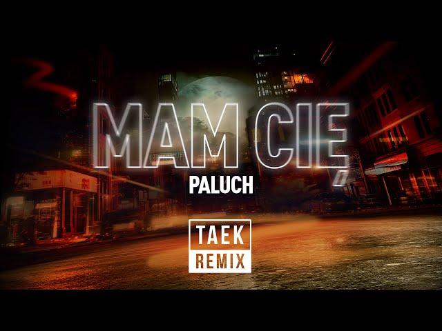 Paluch - Mam Cię (Dj Taek Remix)