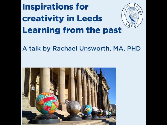 Inspirations for Creativity in Leeds, Learning From the Past. A talk by Dr Rachael Unsworth.