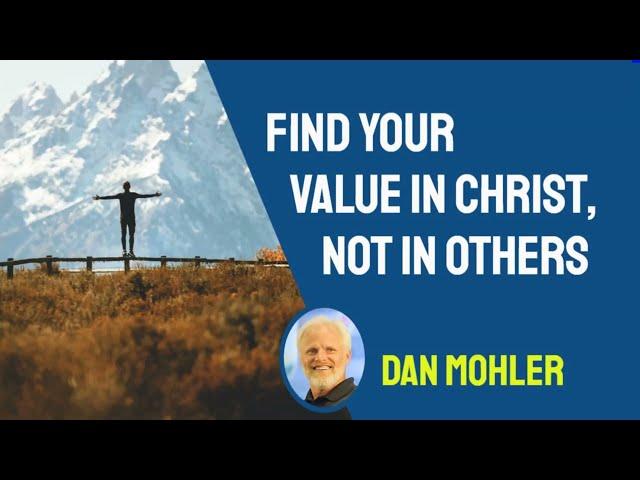 ️ Find your value in Christ, not each other - Dan Mohler