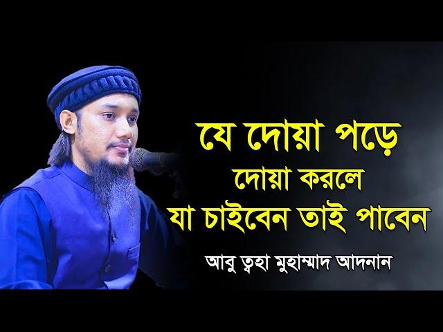 যে দোয়া পড়ে দোয়া করলে যা চাইবেন তাই পাবেন: আবু ত্বহা মুহাম্মদ আদনান | abu taha muhammad adnan