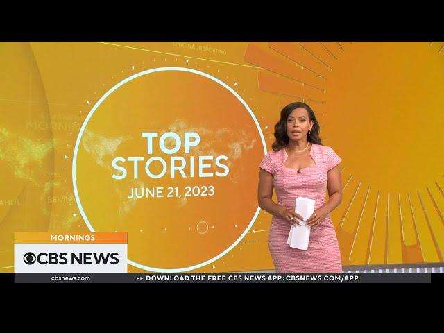 Top stories to follow on CBS News Mornings with Anne-Marie Green (06-21-2023)