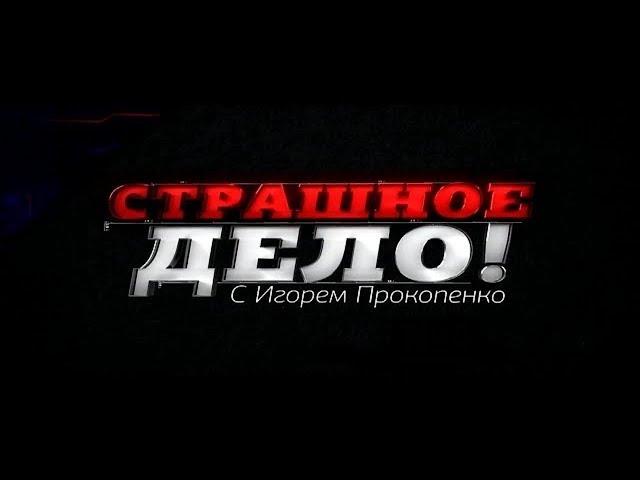 "СТРАШНОЕ ДЕЛО" с Игорем Прокопенко (13.06.2018). ЛУЧШИЕ ВЫПУСКИ 2018.