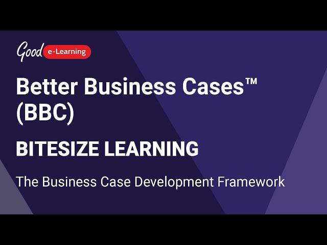 Better Business Cases™ (BBC) Bitesize Learning: The Business Case Development Framework