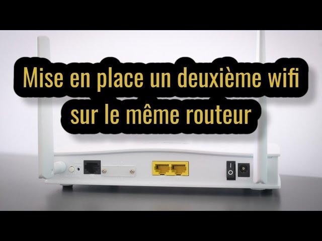 Installer un deuxième wifi sur le même routeur