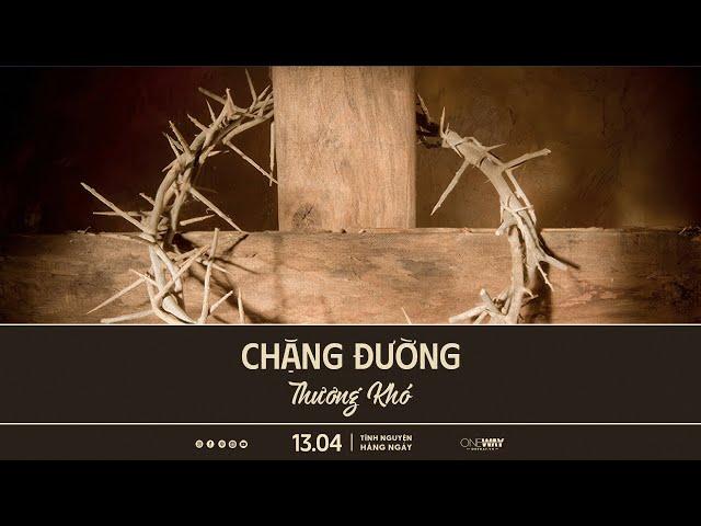 Chặng Đường Thương Khó | Oneway Radio - Tĩnh Nguyện Hằng Ngày 13/04/2025