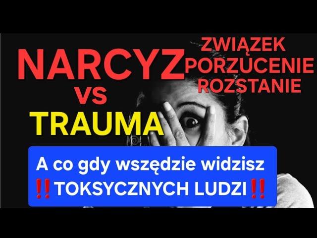 Po rozstaniu z NARCYZEM widzisz wszędzie toksycznych ludzi ?