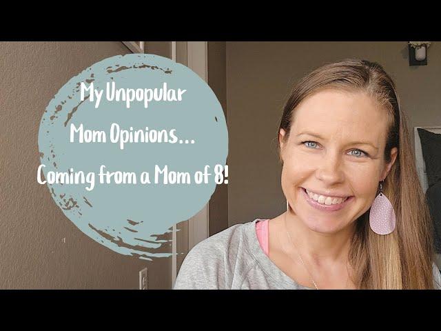 MY UNPOPULAR MOM OPINIONS...COMING FROM A MOM OF 8!