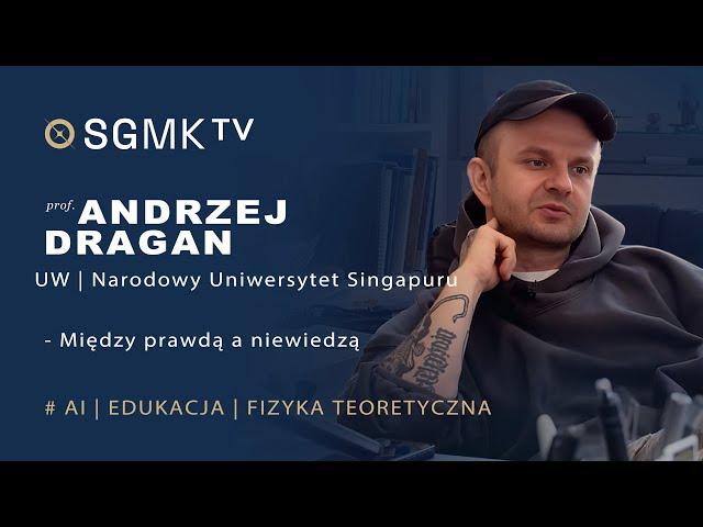 Prof. Andrzej Dragan - Między prawdą a niewiedzą | AI, Edukacja, Fizyka Teoretyczna | SGMK