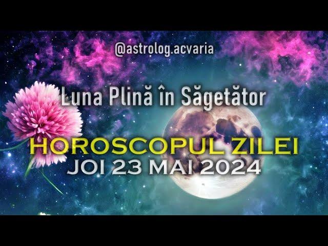 WOW, CE ZI!  JOI 23 MAI 2024  HOROSCOPUL ZILEI  cu astrolog Acvaria 