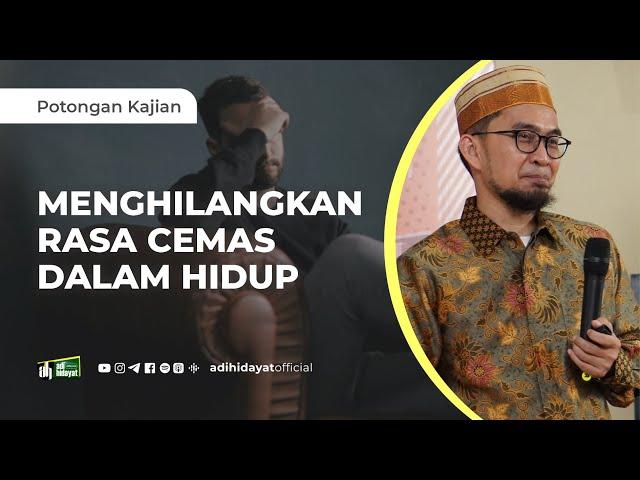 Cara Menghilangkan Rasa Cemas dalam Hidup - Ustadz Adi Hidayat