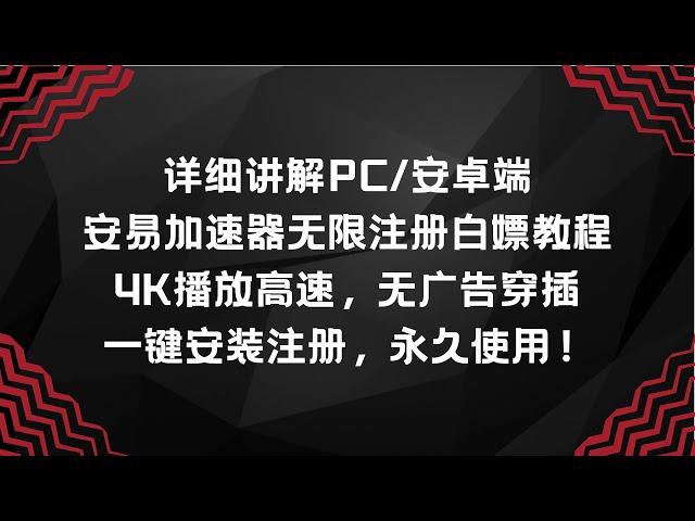 详细讲解PC/安卓端安易加速器注册教程！4K播放高速，无广告，一键安装注册，永久使用！