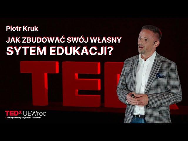 Jak zbudować swój własny system edukacji? | Piotr Kruk | TEDxUEWroc