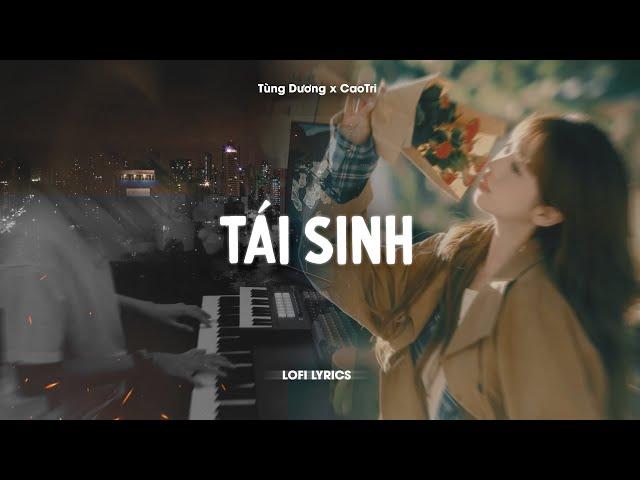  Tái Sinh (CaoTri Ver.) - Tùng Dương x CaoTri | Lofi Lyrics | Chìm Vào Trong Ánh Mắt Đắm Đuối..