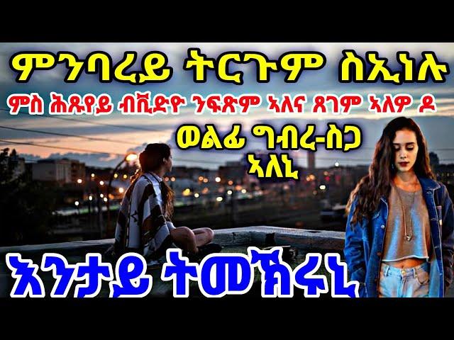 እንታይ ትመኽሩኒ ምስ ሕጹየይ ብቪድዮ ንፍጽም ኣለና ጸገም ኣለዎ ዶ