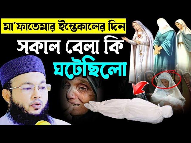 হজরত ফাতেমা (রাঃ)) যেদিন মৃত্যুবরণ করেন সেদিন সকাল বেলা কি হয়ে ছিলো। মাওলানা আল-আমিন আড়াইহাজারী।