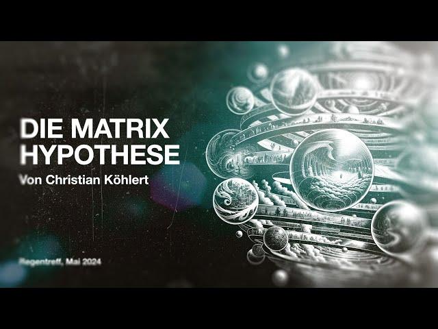 Die Matrix-Hypothese | Vortrag Regentreff von Christian Köhlert | Mai 2024