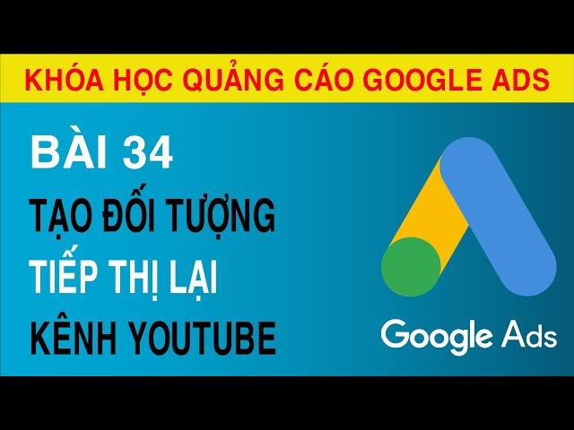 [Bài 34] Hướng Dẫn Tạo Đối Tượng Tiếp Thị Lại Dựa Trên Lượng Truy Cập Kênh Youtube