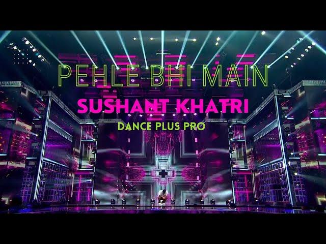 Pehle Bhi Main Dance | Sushant Khatri | Dance Plus Pro