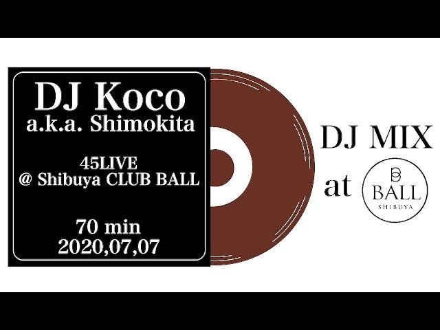 DJ Koco a.k.a. Shimokita / 45LIVE at Shibuya CLUB BALL 2020,07,07