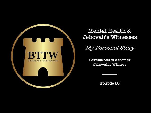 BTTW - Ep. 26 | Mental Health & Jehovah's Witnesses - My Personal Story #exjw