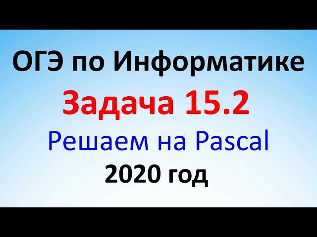 ОГЭ Информатика 2020 ФИПИ  Задача 15.2 - Решаем с помощью Pascal