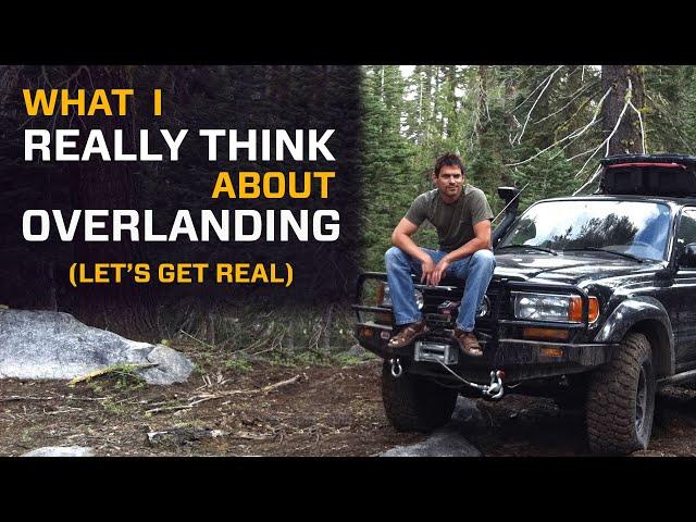 What I really Think about Overlanding | Let's Get Real