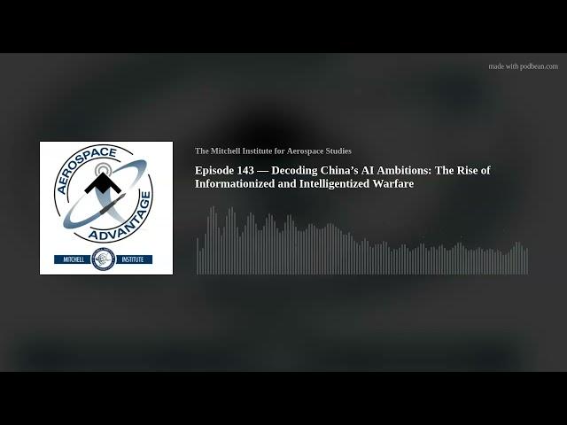 Episode 143 — Decoding China’s AI Ambitions: The Rise of Informationized and Intelligentized Warfare