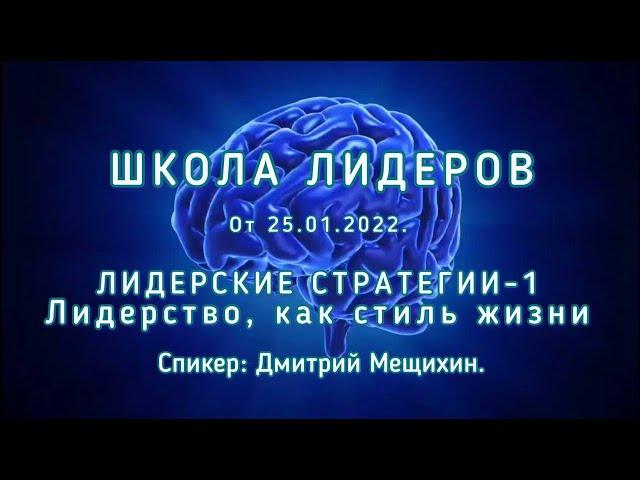 ЛИДЕРСКИЕ СТРАТЕГИИ-1. ИДЕОЛОГИЯ ЛИДЕРА - НУЖНО ТАКИМ РОДИТЬСЯ ИЛИ МОЖНО СТАТЬ? Дмитрий Мещихин.