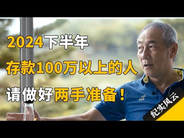 2024下半年，存款100万以上的人请做好2手准备，很多人还没察觉！#纪实风云 #纪录片 #汪健