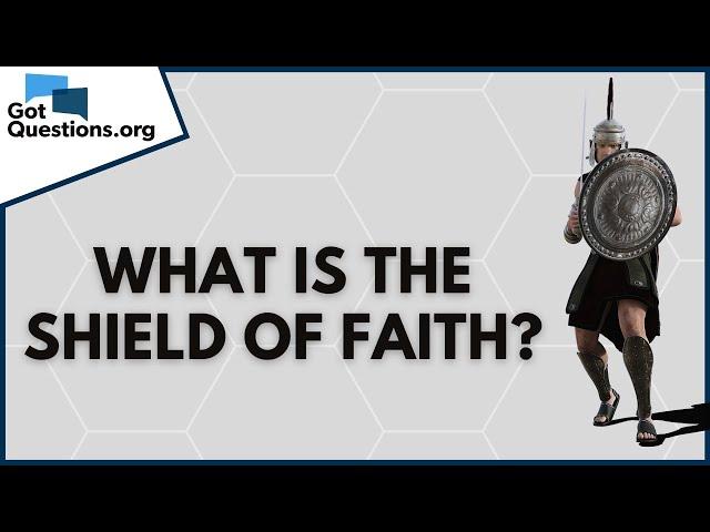 What is the shield of faith (Ephesians 6:16)? | GotQuestions.org