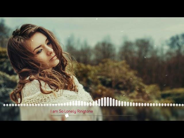 I am So Lonely Ringtone Mp3 Download 2018