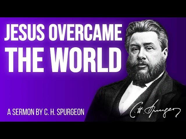 Christ The Overcomer Of The World (John 16:33) - Charles Spurgeon Sermon