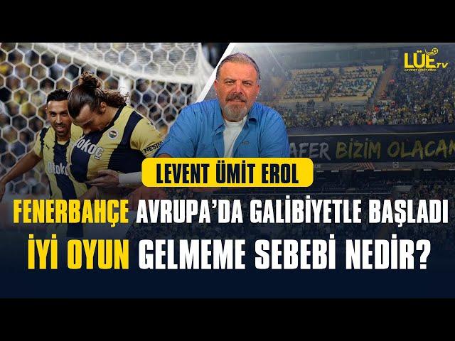 FENERBAHÇE AVRUPA'DA GALİBİYET İLE BAŞLADI | İYİ OYUNUN GELMEME SEBEBİ NE? |