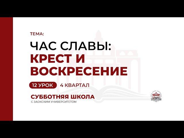 Урок 12. Час славы: крест и воскресение | Субботняя Школа с Заокским университетом