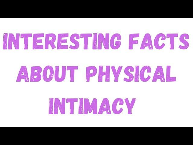 40 INTERESTING FACTS ABOUT PHYSICAL INTIMACY