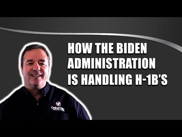 How The Biden Administration Is Handling H-1B Visas