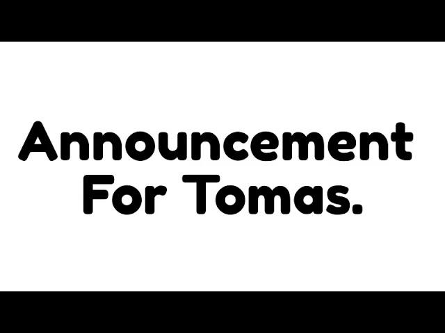 Announcement For Tomas And Everyone. (Dont Milk This Tomas, I Mean It.)