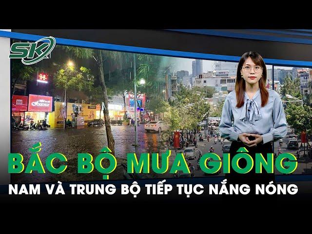 Bắc Bộ Đón Mưa Giông Dồn Dập Tập Trung Vào Chiều Tối, Nam Và Trung Bộ Tiếp Tục Nắng Nóng | SKĐS