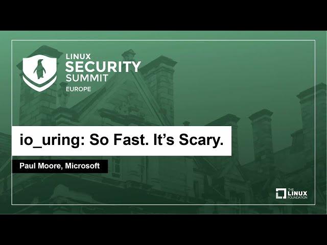 io_uring: So Fast. It's Scary. - Paul Moore, Microsoft