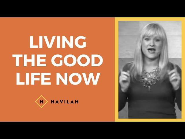 Living the Good Life Now | Havilah Cunnington