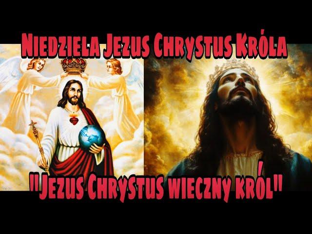 Niedziela Jezus Chrystus Króla - "Jezus Chrystus Wieczny Król"