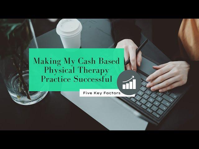 Making My Cash Based Physical Therapy Practice Successful: 5 Key Factors