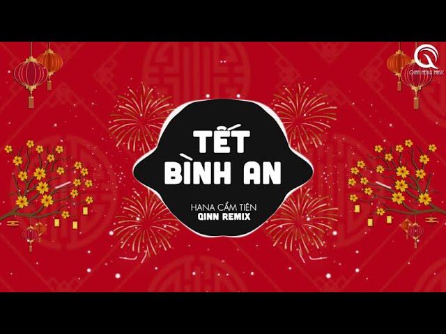 Tết Bình An (Qinn Remix) - Hana Cẩm Tiên | Một Năm Cũ Đã Qua Cùng Nhau Đón Năm Mới Bình An Muôn Nhà