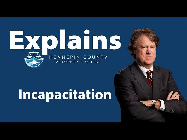 Explains: Incapacitation Definition - Hennepin County Attorney's Office