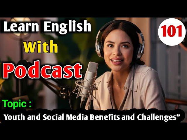 Youth and Social Media: Benefits and Challenges | Learn English With Podcast | English Audio Podcast