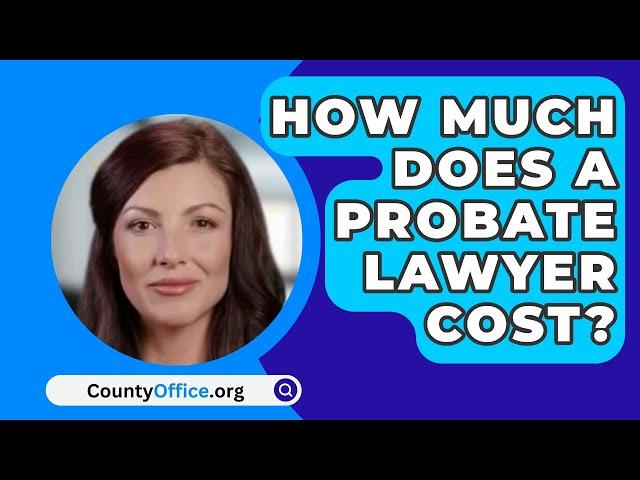 How Much Does A Probate Lawyer Cost? - CountyOffice.org