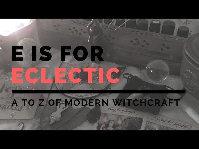 What does it mean to be an Eclectic Witch? | A to Z of Modern Witchcraft SERIES