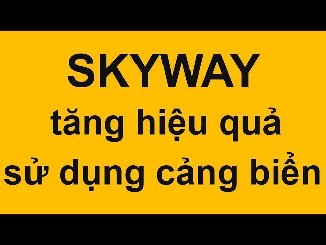  Kiến thức Skyway 27: Skyway tăng hiệu quả sử dụng cảng biển