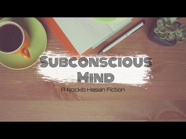 Subconscious Mind - (A Rockib Hasan Fiction)