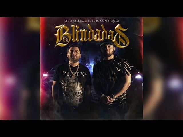 Luis R Conriquez ft Beto Sierra - En Blindadas (ESTRENO 2023)